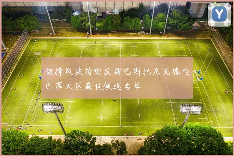 假摔风波持续发酵巴斯托尼无缘伦巴第大区最佳候选名单