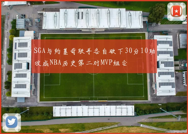 SGA与约基奇联手各自砍下30分10助攻成NBA历史第二对MVP组合