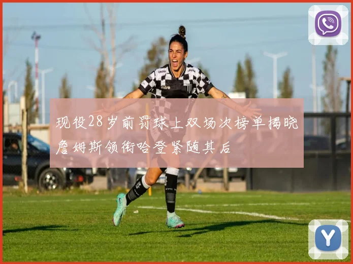 现役28岁前罚球上双场次榜单揭晓詹姆斯领衔哈登紧随其后